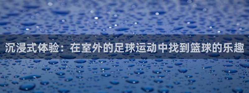 沉浸式体验：在室外的足球运动中找到篮球的乐趣