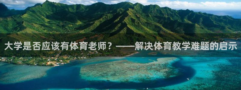 下载猎豹app：大学是否应该有体育老师？——解决体育教学难题的启示